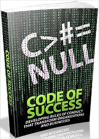 Code Of Success - Developing Rules Of Conduct That Transform Organizations And Businesses