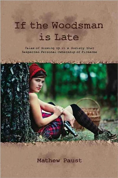 IF THE WOODSMAN IS LATE: Tales of Growing Up in a Society That Respected Personal Ownership of Firearms