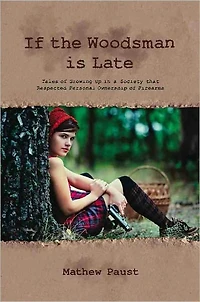 IF THE WOODSMAN IS LATE: Tales of Growing Up in a Society That Respected Personal Ownership of Firearms