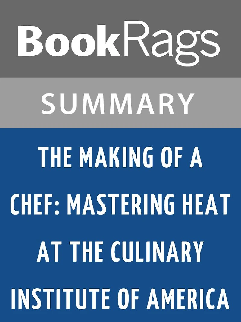 The Making of a Chef: Mastering Heat at the Culinary Institute of America by Michael Ruhlman l Summary & Study Guide