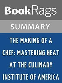 The Making of a Chef: Mastering Heat at the Culinary Institute of America by Michael Ruhlman l Summary & Study Guide