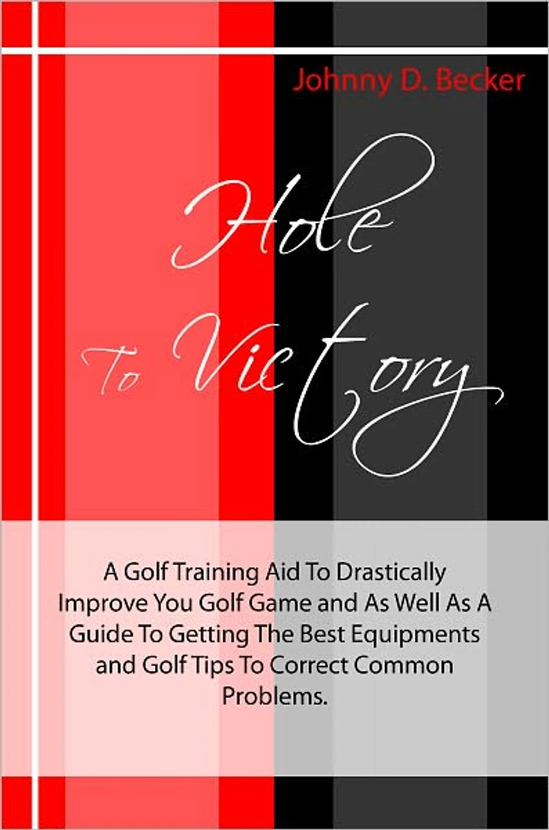 Hole To Victory: A Golf Training Aid To Drastically Improve You Golf Game and As Well As A Guide To Getting The Best Equipments and Golf Tips To Correct Common Problems.