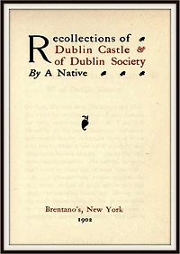 Recollections of Dublin Castle and of Dublin Society