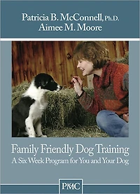 Family Friendly Dog Training: A Six-Week Program for You and Your Dog