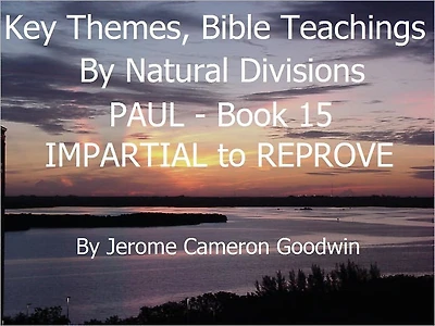 PAUL - IMPARTIAL to REPROVE - Book 15 - Key Themes And Bible Teachings By Natural Divisions