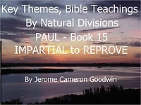 PAUL - IMPARTIAL to REPROVE - Book 15 - Key Themes And Bible Teachings By Natural Divisions