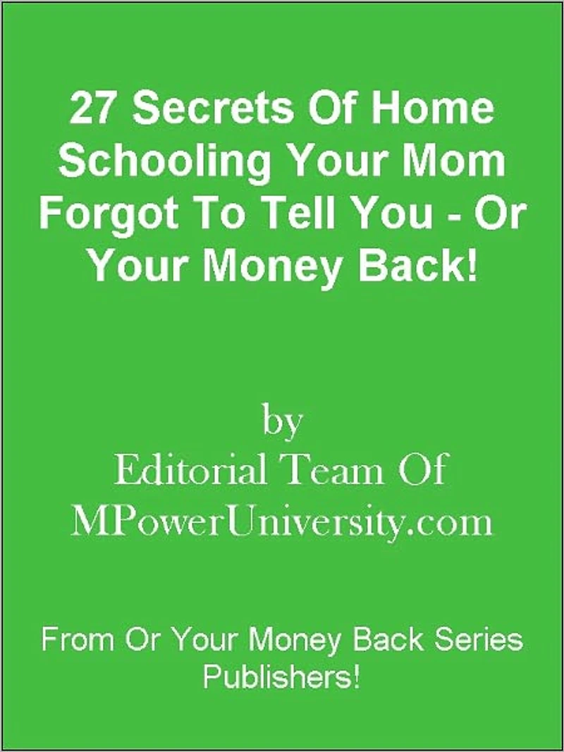 27 Secrets Of Home Schooling Your Mom Forgot To Tell You - Or Your Money Back!