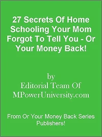 27 Secrets Of Home Schooling Your Mom Forgot To Tell You - Or Your Money Back!