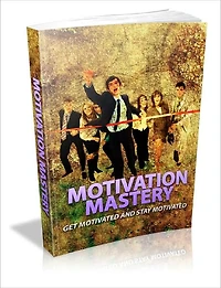 Motivation Mastery Get Motivated And Stay Motivated!