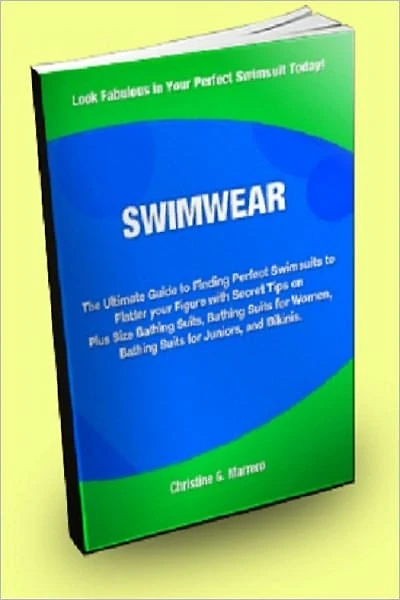 SWIMWEAR; The Ultimate Guide to Finding Perfect Swimsuits to Flatter Your Figure With Secret Tips on Plus Size Bathing Suits, Bathing Suits for Women, Bathing Suits for Juniors, and Bikinis