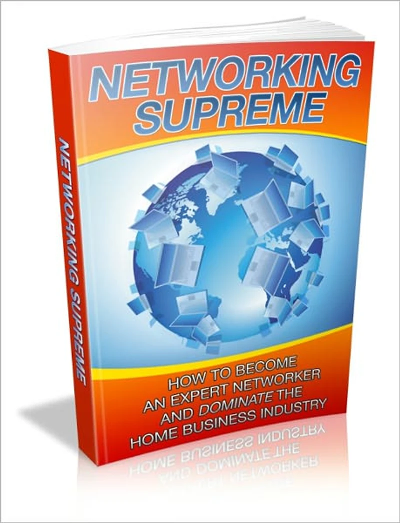 Networking Supreme - How To Become An Expert Networker And Dominate The Home Business Industry