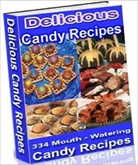 Food Recipes CookBook - 334 Mouth Watering Candy Recipes - the perfect ebook for Candy fanatics
