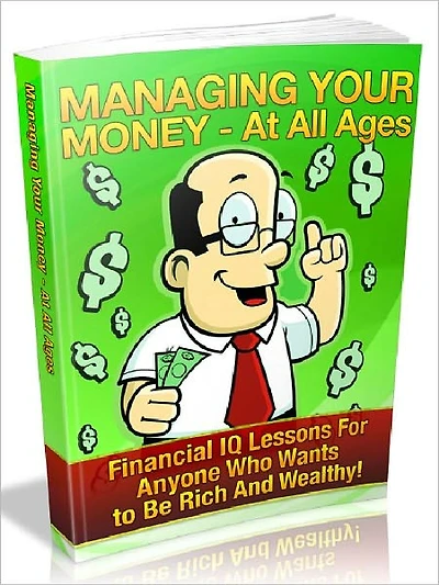 Managing Your Money At All Ages - Financial IQ Lessons For Anyone Who Wants to Be Rich And Wealthy (Newest Edition)