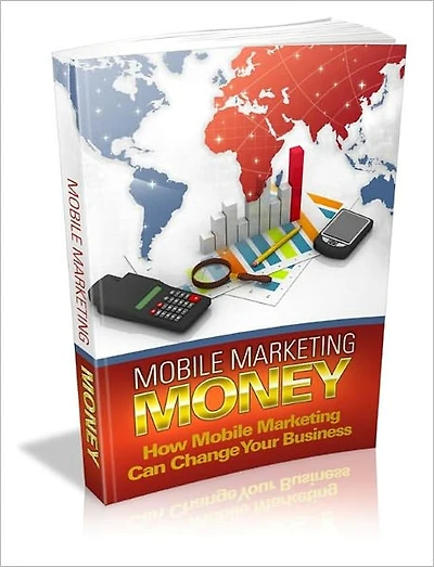Mobile Marketing Money: How Mobile Marketing Money Can Change Your Business