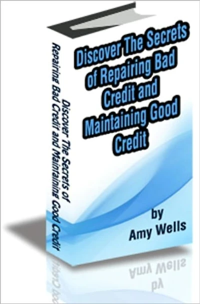 Discover The Secrets of Repairing Bad Credit and Maintaining Good Credit