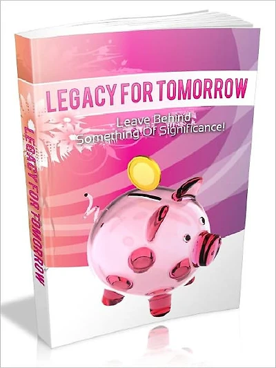 Legacy For Tomorrow - Leave Behind Something Of Significance