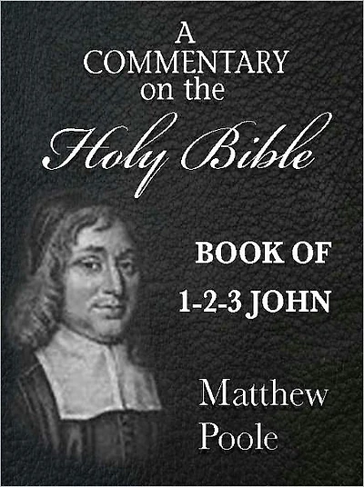 Matthew Poole's Commentary on the Holy Bible - Books of 1st-3rd John (Annotated)
