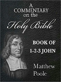 Matthew Poole's Commentary on the Holy Bible - Books of 1st-3rd John (Annotated)