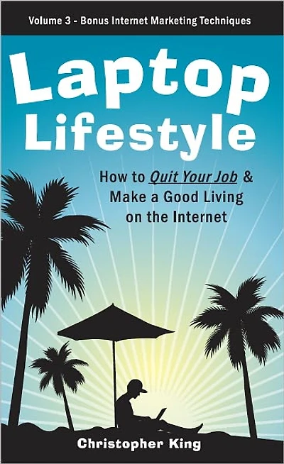 Laptop Lifestyle - How to Quit Your Job and Make a Good Living on the Internet (Volume 3 - Bonus Internet Marketing Techniques)
