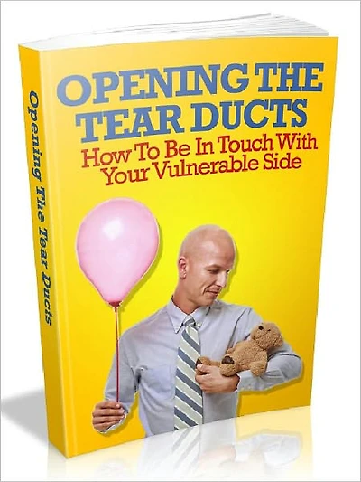 Opening The Tear Ducts - How To Be In Touch With Your Vulnerable Side