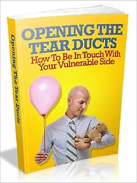 Opening The Tear Ducts - How To Be In Touch With Your Vulnerable Side