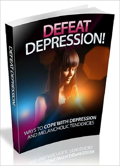 Defeat Depression - Ways to cope with depression and melancholic tendencies (Newest Edition)