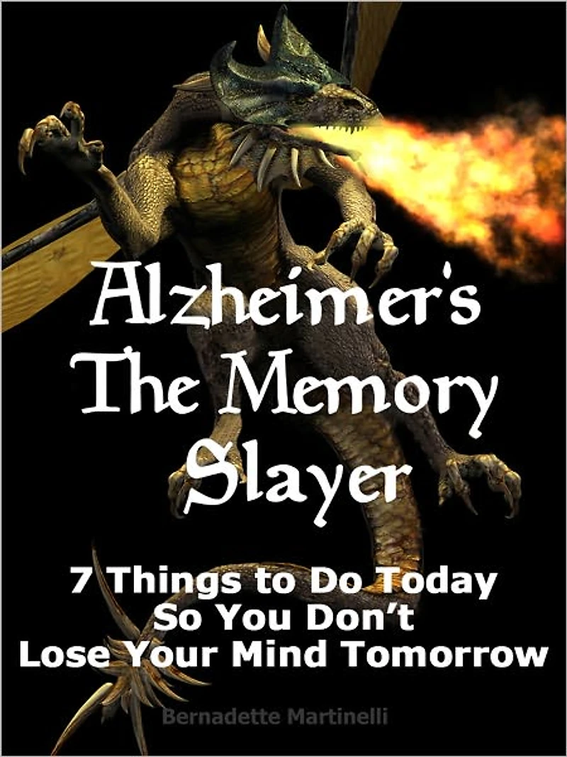 Alzheimer's The Memory Slayer - 7 Things To Do Today So You Don't Lose Your Mind Tomorrow