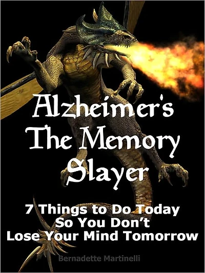 Alzheimer's The Memory Slayer - 7 Things To Do Today So You Don't Lose Your Mind Tomorrow
