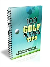 100 Golf Playing Tips – Enhance Your Golfing Experience & Performance (100 Tips Series)