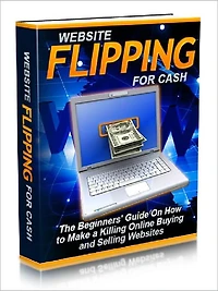 Website Flipping For Cash - The Beginners’ Guide On How to Make a Killing Online Buying and Selling Websites (Recommended)