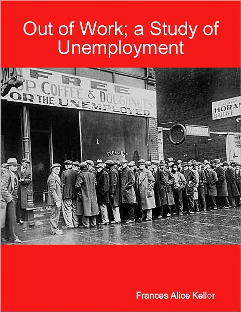 OUT OF WORK; A STUDY OF UNEMPLOYMENT (Illustrated)