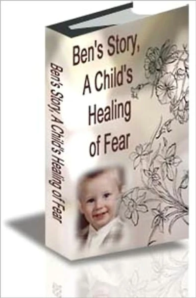 Ben's Story A Child's Healing of Fear
