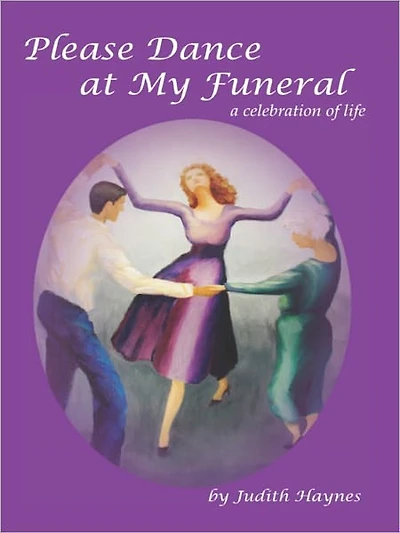 Please Dance at My Funeral: A Celebration of Life