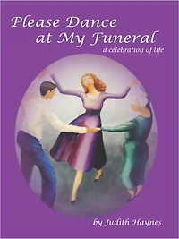 Please Dance at My Funeral: A Celebration of Life