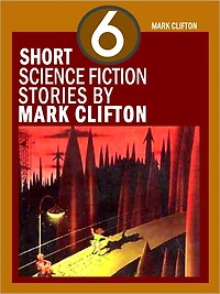 Six Short Science Fiction Stories by Mark Clifton