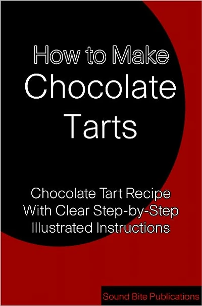 How to Make Chocolate Tarts: Chocolate Tart Recipe With Clear Step-by-Step illustrated instructions