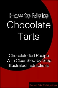 How to Make Chocolate Tarts: Chocolate Tart Recipe With Clear Step-by-Step illustrated instructions