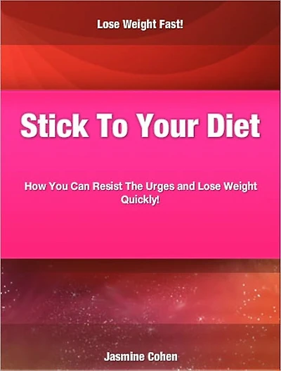 Stick to your Diet: How You Can Resist The Urges and Lose Weight Quickly