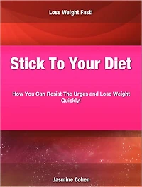 Stick to your Diet: How You Can Resist The Urges and Lose Weight Quickly
