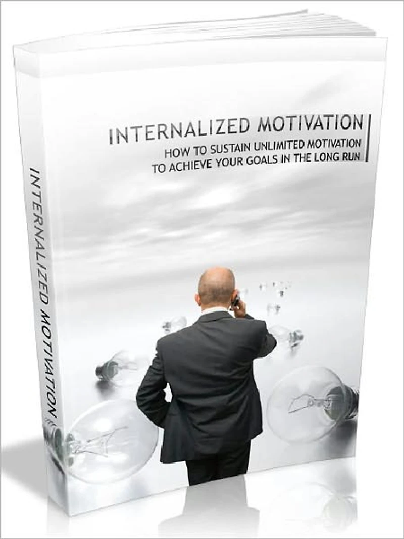 Internalized Motivation - How To Sustain Unlimited Motivation To Achieve Your Goals In The Long Run (Newest Edition)