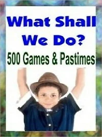 eBook about What Shall We Do? 500 Games and Pastimes