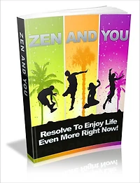 Zen And You - Resolve To Enjoy Life Even More Right Now!
