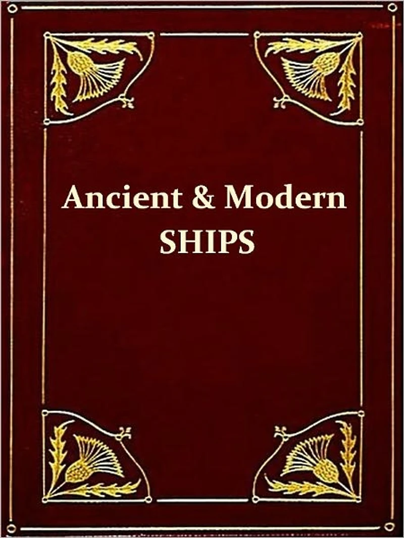Ancient and Modern Ships - Part I. Wooden Sailing-Ships