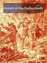 the History of Revolt Netherlands [Illustrated]