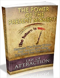 The Power Of The Present Moment - Harness The Power Of Now And Attract Everything You Have Ever Dreamed Of