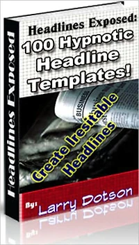 Headlines Exposed: 100 Hypnotic Headline Templates! - 1) How To... 2) Unlock... 3) Discover... 4) ...Exposed 5) ...Explained 6) Breaking News... 7) Inside Secrets... 8) Magic... 9) Finally... 10)...Guaranteed 11) Time Sensitive... 12) Truth About...,more