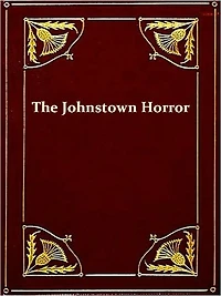 The Johnstown Horror!!! Or Valley of Death [Illustrated]