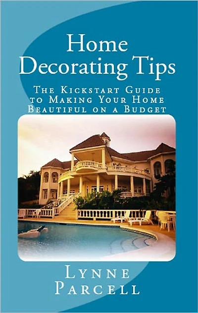 Home Decorating Tips: The Kickstart Guide to Making Your Home Beautiful on a Budget