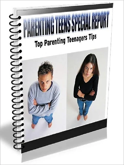 Parenting Teens Special Report - Top Parenting Teenagers Tips