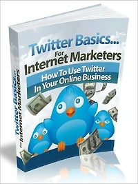 Twitter Basics: For Internet Marketers - How To Use Twitter In Your Online Business